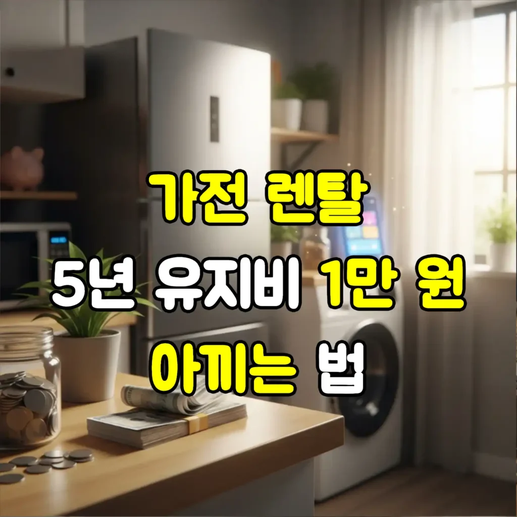 가전 렌탈, 5년 유지비 1만 원 아끼는 법