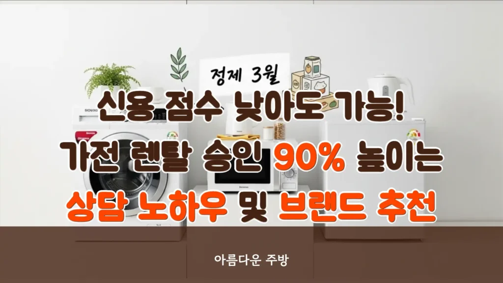 신용 점수 낮아도 가능! 가전 렌탈 승인 확률 90% 높이는 ‘특별 상담 노하우’ 및 브랜드 추천